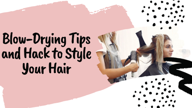 Blow-Drying Tips and Hack to Style Your Hair